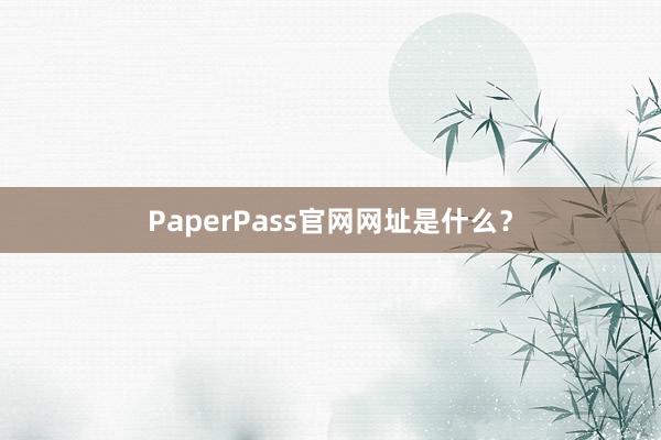 PaperPass官网网址是什么？